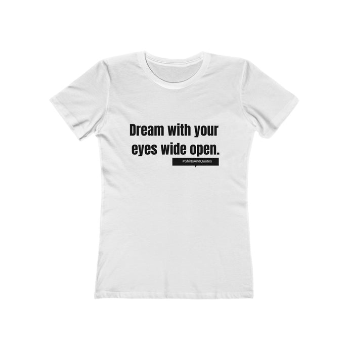 Dream with your eyes wide open | woman tee | shirts and quotes