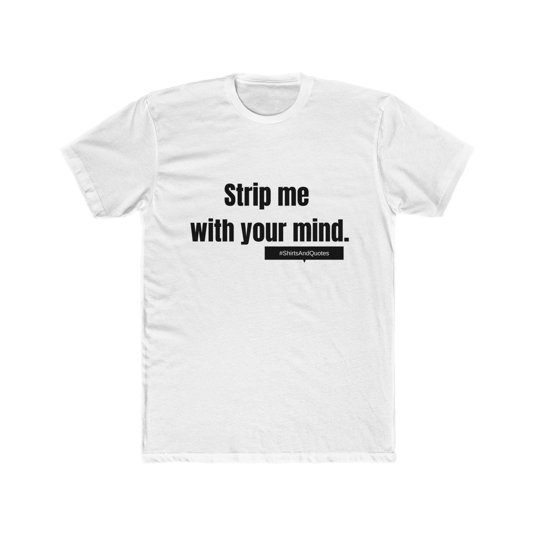 Strip me with your mind | man tee | shirts and quotes