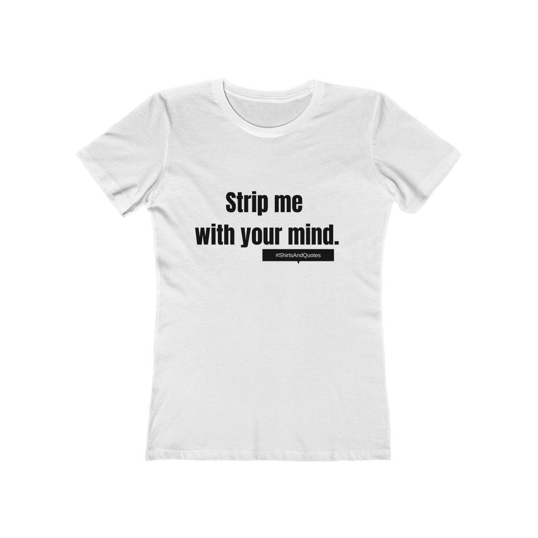 Strip me with your mind | woman tee | shirts and quotes